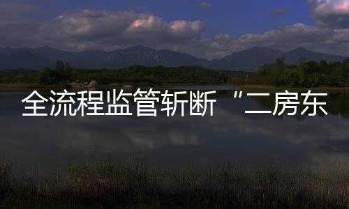 程监非法断东利益链二房管斩全流